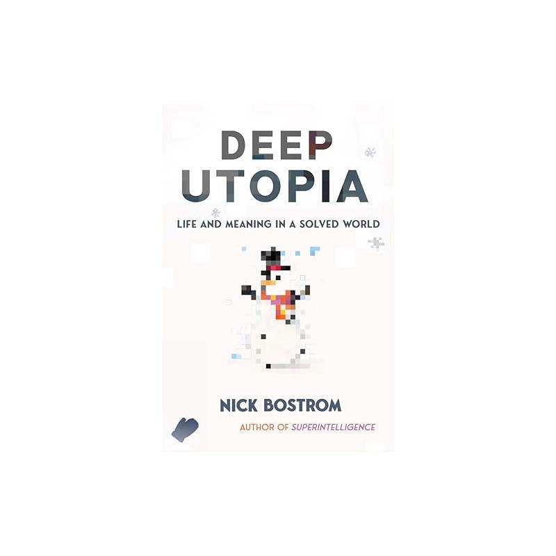 Deep Utopia: Life and Meaning in a Solved World