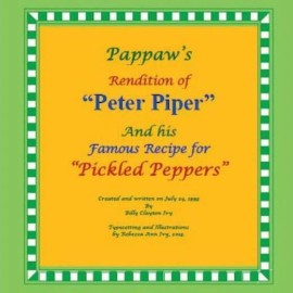 Pappaw's Rendition Of Peter Piper And His Famous Recipe For Pickled Peppers...
