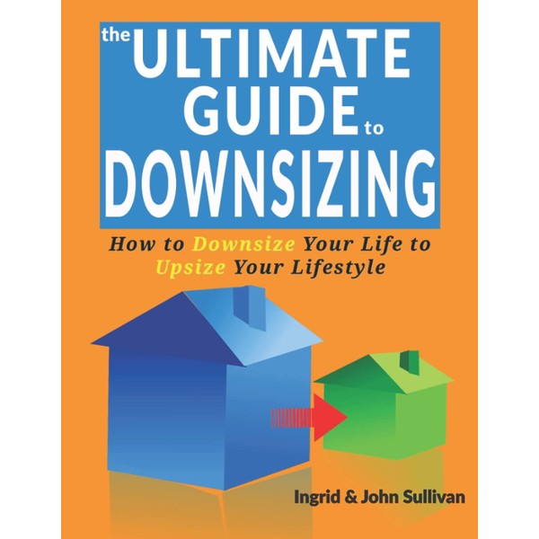 The Ultimate Guide to Downsizing: Downsize Your Life to Upsize