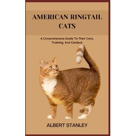  AMERICAN RINGTAIL CATS: A Comprehensive Guide To Their Care, Training, And Conduct