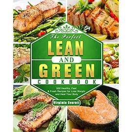 The Perfect Lean and Green Cookbook: 500 Healthy, Fast & Fresh Recipes for Lose Weight and Heal Your Body