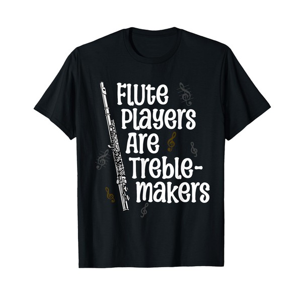 Flute Players Are Treble-makers Funny Flutist Marching Band T-Shirt