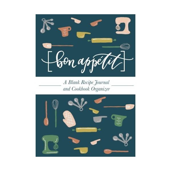Bon Appetit, A Blank Recipe Journal and Cookbook Organizer: Recipe
