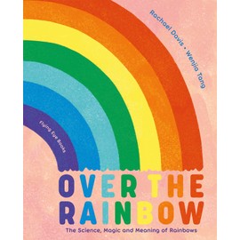 Over the Rainbow: The Science, Magic and Meaning of Rainbows