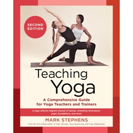 Teaching Yoga, Second Edition: A Comprehensive Guide for Yoga Teachers and Trainers: A Yoga Alliance-Aligned Manual of Asanas, Breathing Techniques, Yogic Foundations, and More