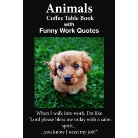 Animals Coffee Table Book With Funny Work Quotes: A Humorous Collection of Animal Colored Photos with Hilarious Office Quotes. An Adult Office Gag Gift for Stress Relief and Relaxation