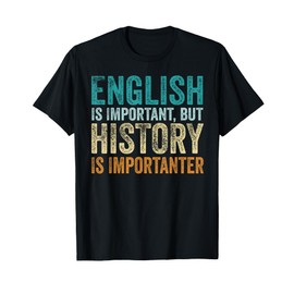 English Is Important But History Is Importanter Teacher Gift T-Shirt