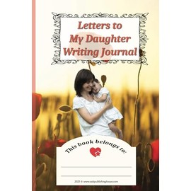 Letters to My Daughter Writing Journal: A Heartfelt Collection of Life Lessons and Love Notes