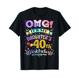 OMG It's My Daughter's 40th Birthday Happy 40 Years Old T-Shirt