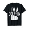 I'm A Dolphin Duh! T-Shirt Dolphin Costume Shirt T-Shirt