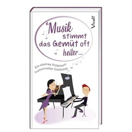 Musik stimmt das Gemüt oft heiter ...: Ein kleines Potpourri humorvoller Gedichte