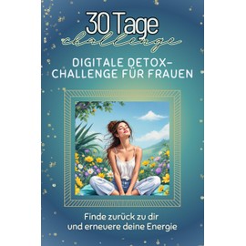 Digitale Detox-Challenge für Frauen - Das perfekte Geschenk für Weihnachten und Geburtstag und jeden Anlass: Finde zurück zu dir und erneuere deine Energie