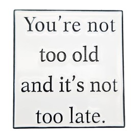 Leraverppy Enamel Pin,You're Not Too Old And It's Not Too Late Lapel Pin,Humorous Self - Improvement Badge Gift For Elders Friends Teens Family DIY Decor Canvas Bag Backpack Lanyards Jacket Accessory
