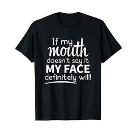 Sarcastic Shirt, If My Mouth Doesn't Say It My Face Will T-Shirt