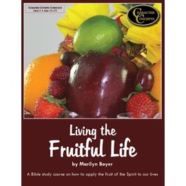 Living the Fruitful Life- A Bible Study Course on how to apply the fruit of the spirit to our lives
