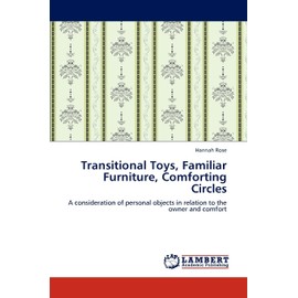 Transitional Toys, Familiar Furniture, Comforting Circles: A consideration of personal objects in relation to the owner and comfort