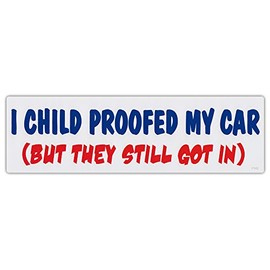 Funny Bumper Stickers Decals: I Child Proofed My Car, But They Still Got in