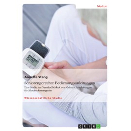 Seniorengerechte Bedienungsanleitungen. Eine Studie zur Verständlichkeit von Gebrauchsanleitungen für Blutdruckmessgeräte