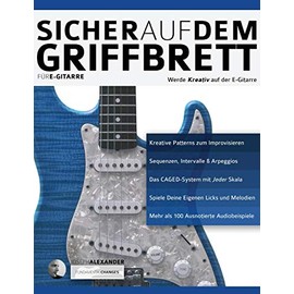 Sicher auf dem Griffbrett für Gitarre: Werde Kreativ auf der E-Gitarre (Theorie und Technik für Gitarre lernen, Band 2)