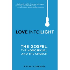 Love Into Light: The Gospel, the Homosexual and the Church