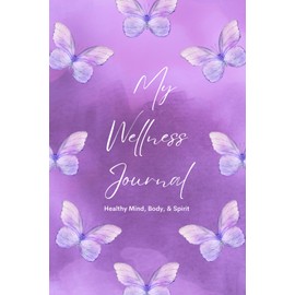 My Wellness Journal: Healthy Mind, Body, & Spirit