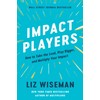 Impact Players: How to Take the Lead, Play Bigger, and