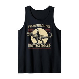 If History Repeats Itself I'm Getting A Dinosaur Tank Top