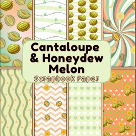 Cantaloupe & Honeydew Melon Scrapbook Paper: Double Sided Paper For Scrapbooking, Junk Journals, Card Making, Decoupage, Collage, Mixed Media Art, Origami, And Other Papercraft