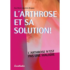 L'arthrose et sa solution: L'arthrose n'est pas une maladie (French Edition)