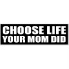 Choose Life Your Mom Did 2.5x8 Black Vinyl Bumper Sticker