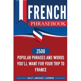 French Phrasebook: 2500 Popular Phrases and Words You’ll Want for Your Trip to France