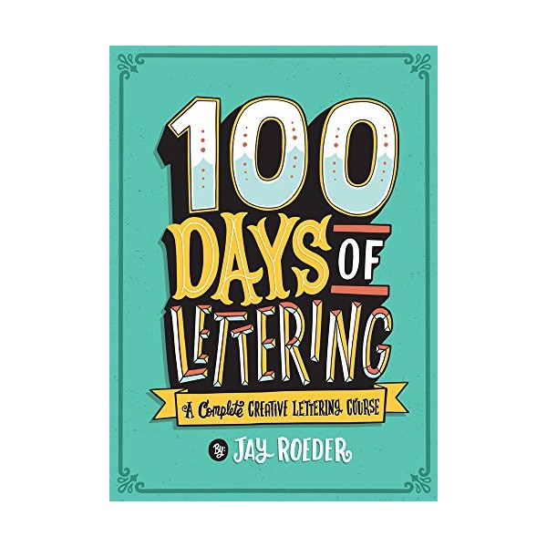 100 Days of Lettering: A Complete Creative Lettering Course