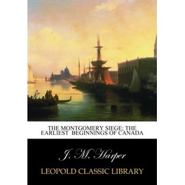 The Montgomery siege; The earliest beginnings of Canada