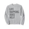 life happens dogs help Sweatshirt