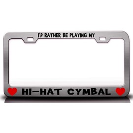 Custom Brother - I'd Rather BE Playing My HI HAT CYMBAL w/Heart Metal Car SUV Truck License Plate Frame Ch w23