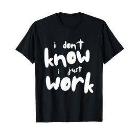 I Don't Know I Just Work Here T-Shirt