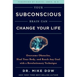 Your Subconscious Brain Can Change Your Life: Overcome Obstacles, Heal Your Body, and Reach Any Goal with a Revolutionary Tech nique