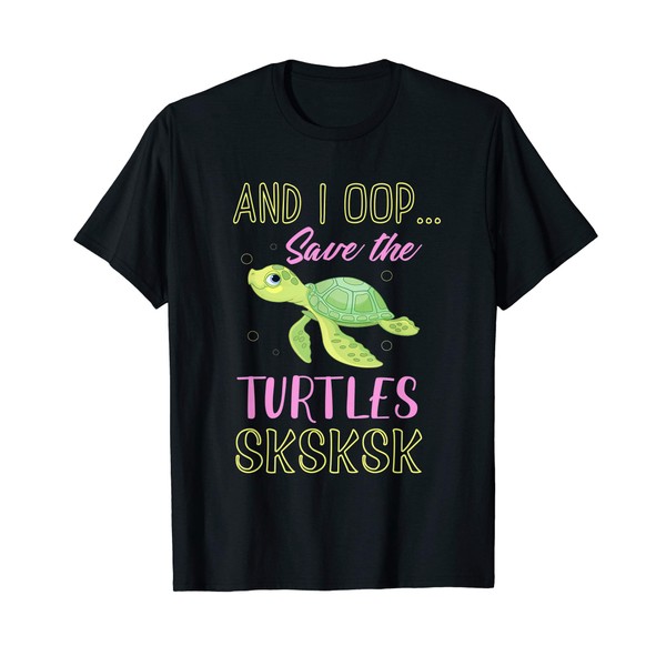 And I Oop Save The Turtles Sksksk Cute Sea Turtle
