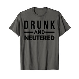 Drunk & Neutered Funny Vasectomy Survivor Gag Gift Husband T-Shirt