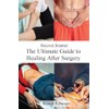 Recover Smarter: The Ultimate Guide to Healing After Surgery