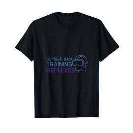 Be Right Back Training Reflexes VR Gaming Design T-Shirt