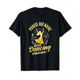 Praise His Name With Dancing Psalm 149:3 Religious Dancing T-Shirt