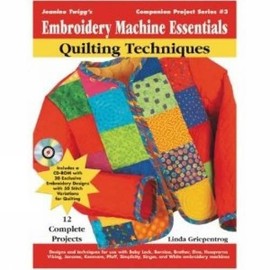 Embroidery Machine Essentials - Quilting Techniques: Jeanine Twigg's Companion Project Series: Book 3