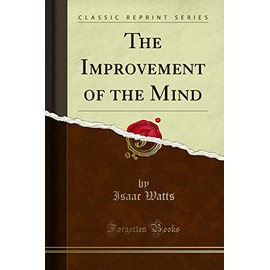 The Improvement of the Mind (Classic Reprint)