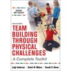 Team Building Through Physical Challenges: A Complete Toolkit