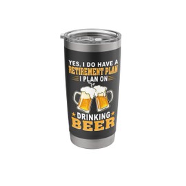 Yes I Do Have A Retirement Plan I Plan On Drinking Beer Stainless Steel Insulated Tumbler
