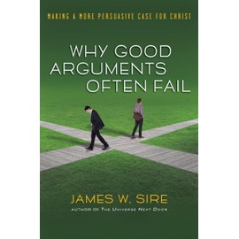Why Good Arguments Often Fail: Making a More Persuasive Case for Christ
