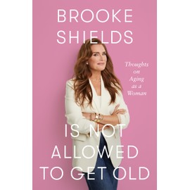 Brooke Shields Is Not Allowed to Get Old: Thoughts on Aging as a Woman