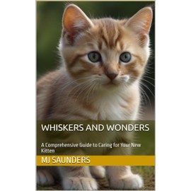  Whiskers and Wonders: A Comprehensive Guide to Caring for Your New Kitten