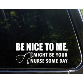 Be Nice to Me, I Might Be Your Nurse Some Day (9" x 3-1/2") Funny Die Cut Decal for Windows, Cars, Trucks, Laptops, Etc. Diamond Graphics